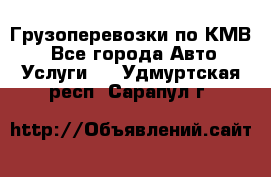 Грузоперевозки по КМВ. - Все города Авто » Услуги   . Удмуртская респ.,Сарапул г.